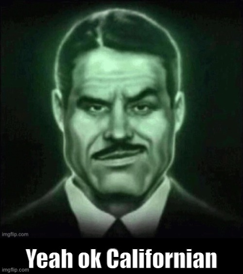 Guy in suit smirk | Yeah ok Californian | image tagged in guy in suit smirk | made w/ Imgflip meme maker