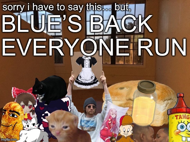 Breadm announcement temp v4 | BLUE’S BACK
EVERYONE RUN | image tagged in breadm announcement temp v4 | made w/ Imgflip meme maker