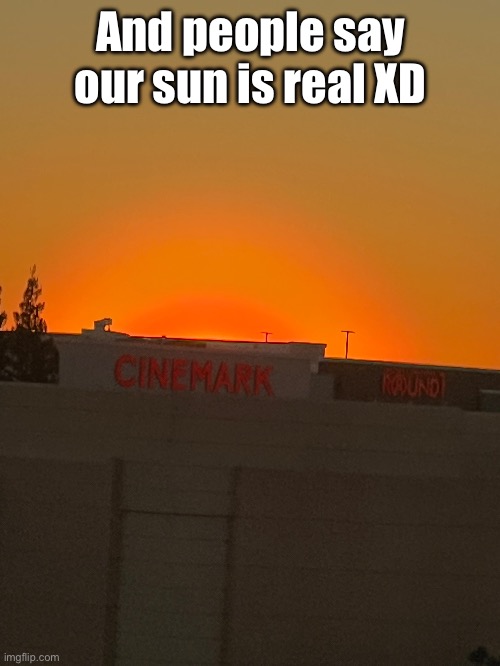 And people say our sun is real XD | made w/ Imgflip meme maker