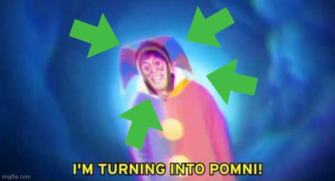 I'm turning into a pomni | image tagged in i'm turning into a pomni | made w/ Imgflip meme maker