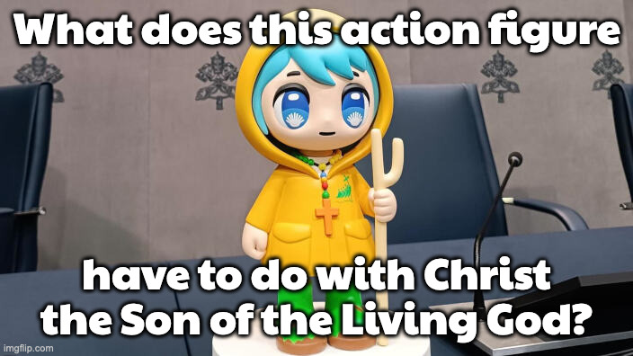 Luce | What does this action figure; have to do with Christ the Son of the Living God? | image tagged in luce | made w/ Imgflip meme maker