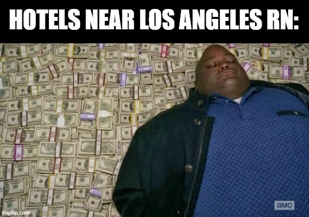 huell money | HOTELS NEAR LOS ANGELES RN: | image tagged in huell money | made w/ Imgflip meme maker