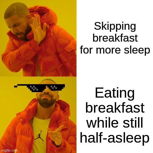 Skipping breakfast for more sleep Eating breakfast while still half-asleep | image tagged in memes,drake hotline bling | made w/ Imgflip meme maker