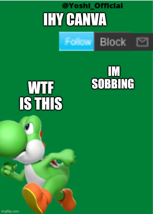 Yoshi_Official Announcement Temp | IHY CANVA; WTF IS THIS; IM SOBBING | image tagged in yoshi_official announcement temp | made w/ Imgflip meme maker