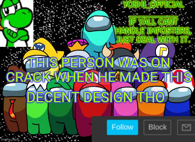 Yoshi_Official Announcement Temp v5 | THIS PERSON WAS ON CRACK WHEN HE MADE THIS; DECENT DESIGN THO | image tagged in yoshi_official announcement temp v5 | made w/ Imgflip meme maker