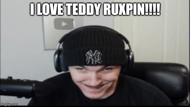 Bosnov | I LOVE TEDDY RUXPIN!!!! | image tagged in bosnov | made w/ Imgflip meme maker