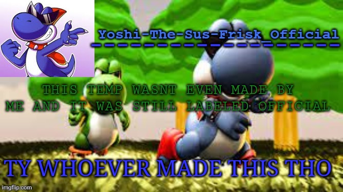Yoshi_Official Announcement Temp v8 | THIS TEMP WASNT EVEN MADE BY ME AND IT WAS STILL LABELED OFFICIAL; TY WHOEVER MADE THIS THO | image tagged in yoshi_official announcement temp v8 | made w/ Imgflip meme maker