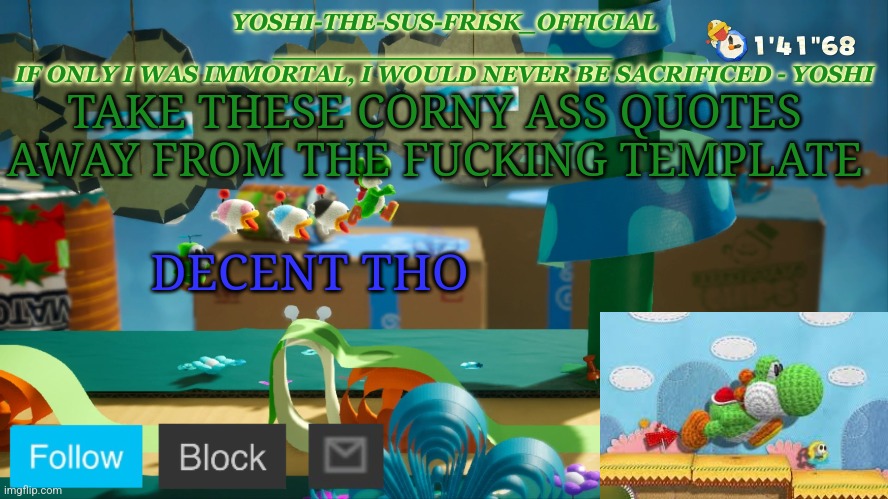 Yoshi_Official Announcement Temp v10 | TAKE THESE CORNY ASS QUOTES AWAY FROM THE FUCKING TEMPLATE; DECENT THO | image tagged in yoshi_official announcement temp v10 | made w/ Imgflip meme maker