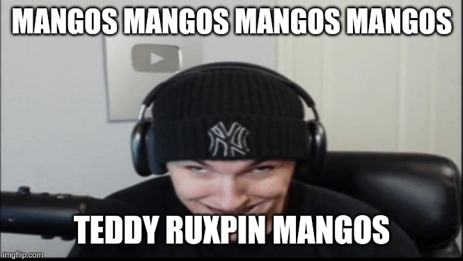 Bosnov | MANGOS MANGOS MANGOS MANGOS; TEDDY RUXPIN MANGOS | image tagged in bosnov | made w/ Imgflip meme maker