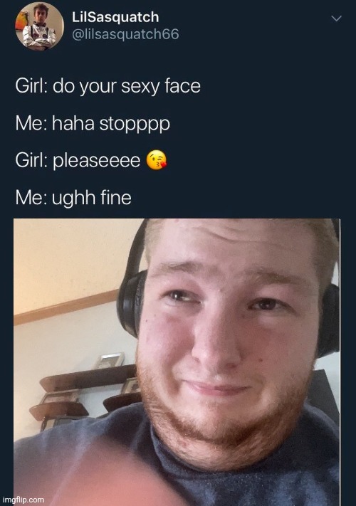 do your sexy face | image tagged in do your sexy face | made w/ Imgflip meme maker