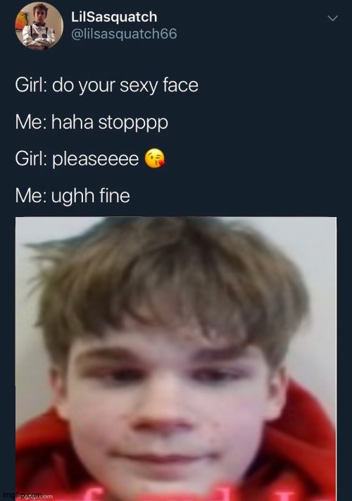 do your sexy face | image tagged in do your sexy face | made w/ Imgflip meme maker