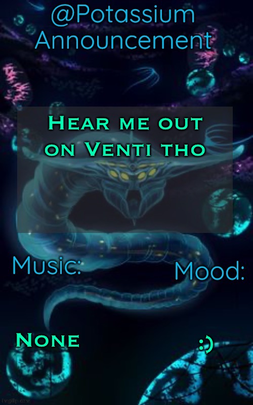 He kind bad tho | Hear me out on Venti tho; None; :) | image tagged in potassium s ghost leviathan template | made w/ Imgflip meme maker