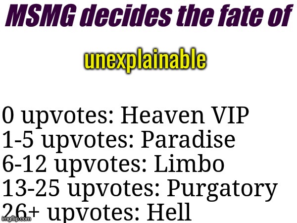 MSMG decides | unexplainable | image tagged in msmg decides | made w/ Imgflip meme maker