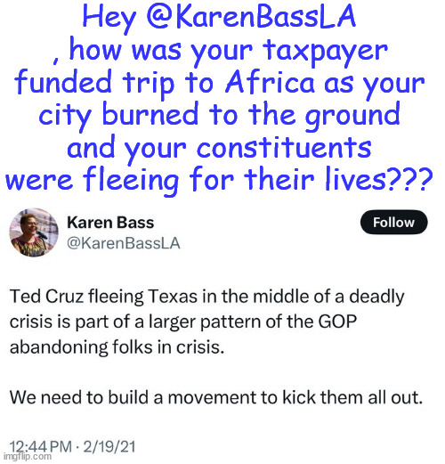 Hey @KarenBassLA
, how was your taxpayer funded trip to Africa as your city burned to the ground and your constituents were fleeing for thei | made w/ Imgflip meme maker