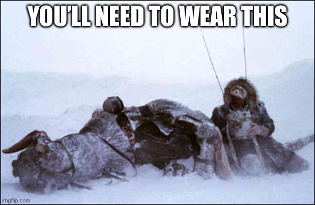 Keeping warm | YOU’LL NEED TO WEAR THIS | image tagged in tauntaun | made w/ Imgflip meme maker