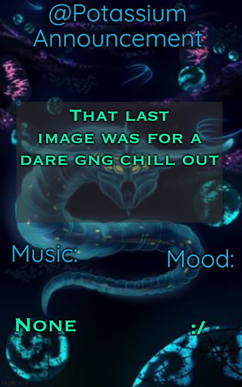 Bait was obvious for a reason | That last image was for a dare gng chill out; None; :/ | image tagged in potassium s ghost leviathan template | made w/ Imgflip meme maker