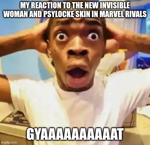 hear me out | MY REACTION TO THE NEW INVISIBLE WOMAN AND PSYLOCKE SKIN IN MARVEL RIVALS; GYAAAAAAAAAAT | image tagged in shocked black guy | made w/ Imgflip meme maker