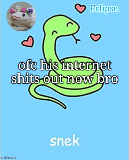 . | ofc his internet shits out now bro | image tagged in h | made w/ Imgflip meme maker