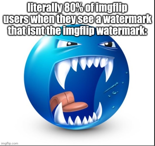 literally 80% of imgflip users when they see a watermark that isnt the imgflip watermark: | image tagged in blue guy yell | made w/ Imgflip meme maker