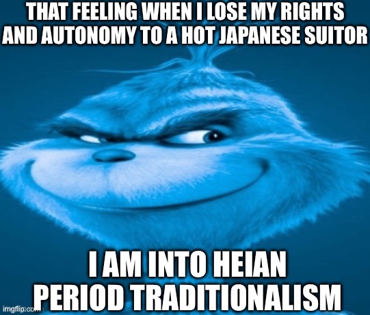 Traditionalist excitement | THAT FEELING WHEN I LOSE MY RIGHTS AND AUTONOMY TO A HOT JAPANESE SUITOR; I AM INTO HEIAN PERIOD TRADITIONALISM | image tagged in knee surgery,tradition,funny,japan,primitivism,japanese culture | made w/ Imgflip meme maker