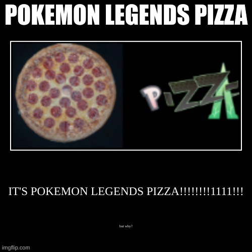 My Thought about the upcoming Pokemon game | POKEMON LEGENDS PIZZA | image tagged in pokemon,pizza,food memes | made w/ Imgflip meme maker