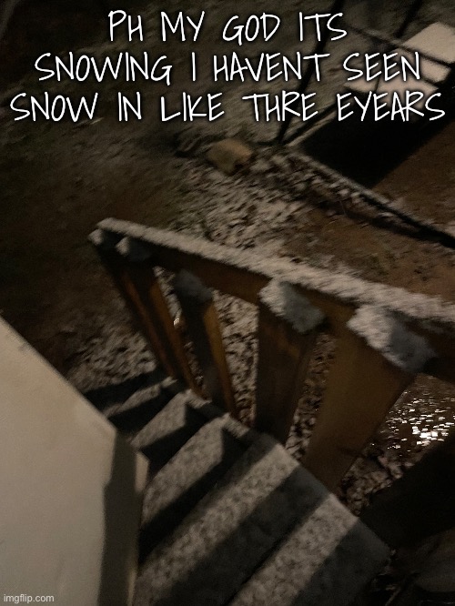 PH MY GOD ITS SNOWING I HAVENT SEEN SNOW IN LIKE THRE EYEARS | made w/ Imgflip meme maker