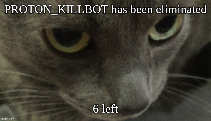 Sweetie | PROTON_KILLBOT has been eliminated; 6 left | image tagged in sweetie | made w/ Imgflip meme maker