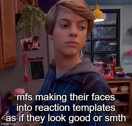 henry danger side eye | mfs making their faces into reaction templates as if they look good or smth | image tagged in henry danger side eye | made w/ Imgflip meme maker