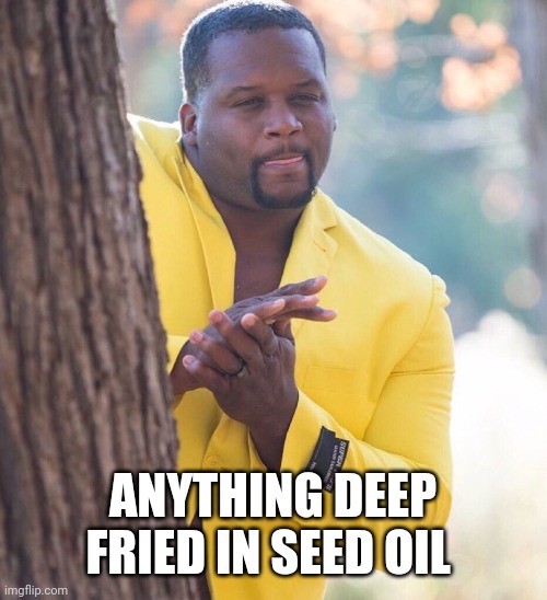 Black guy hiding behind tree | ANYTHING DEEP FRIED IN SEED OIL | image tagged in black guy hiding behind tree | made w/ Imgflip meme maker