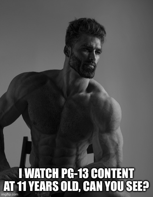 I actually did this and I had little to no issues | I WATCH PG-13 CONTENT AT 11 YEARS OLD, CAN YOU SEE? | image tagged in giga chad | made w/ Imgflip meme maker