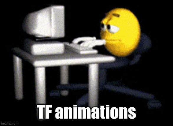 It stands for 'Team Fortress', guys | TF animations | image tagged in sad typing emoji | made w/ Imgflip meme maker