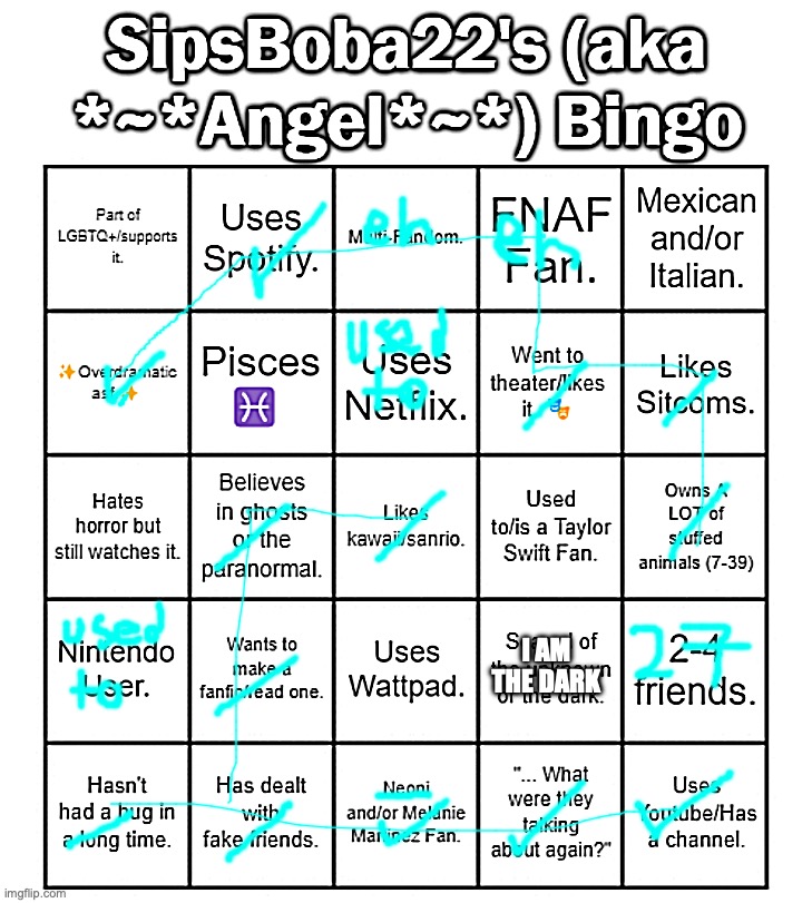 BINGOOOOOOOOOOOOOOOOOOOOOOO_OOOOO O_O | I AM THE DARK | image tagged in sipsboba22 aka angel 's bingo card | made w/ Imgflip meme maker