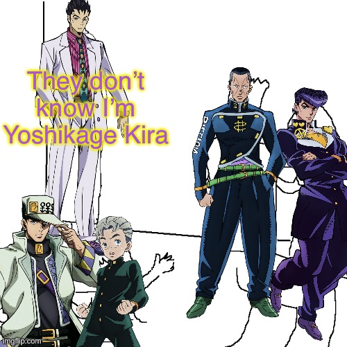 "It is I, Kira, I win. I win for I am Kira." | They don’t know I’m Yoshikage Kira | image tagged in they don't know,jojo's bizarre adventure | made w/ Imgflip meme maker