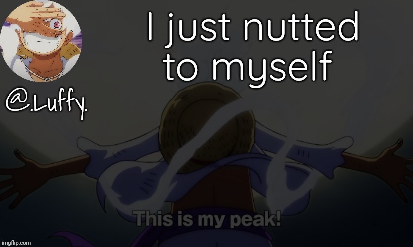 Luffy announcement template V1 | I just nutted to myself | image tagged in luffy announcement template v1 | made w/ Imgflip meme maker