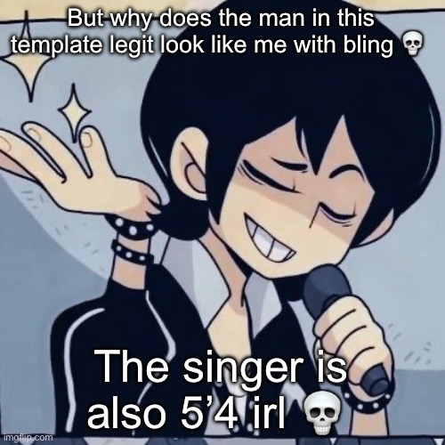 Tophamhatkyo just sayin | But why does the man in this template legit look like me with bling 💀; The singer is also 5’4 irl 💀 | image tagged in tophamhatkyo just sayin | made w/ Imgflip meme maker