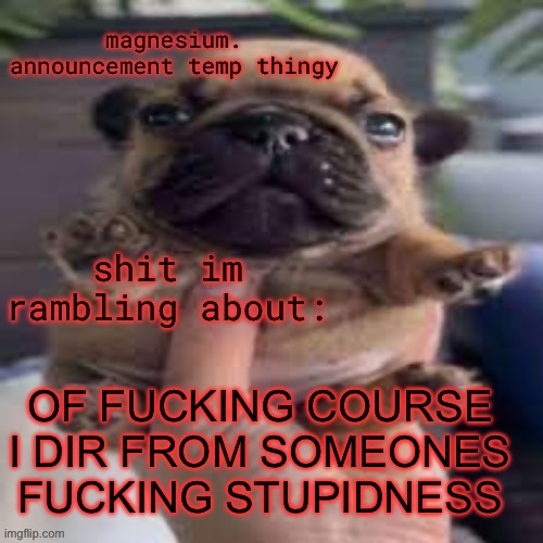 I’m fucking pissed | OF FUCKING COURSE I DIR FROM SOMEONES FUCKING STUPIDNESS | image tagged in pug temp | made w/ Imgflip meme maker