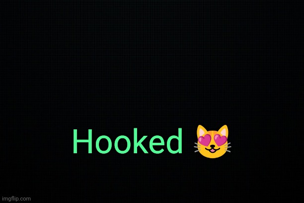 . | Hooked 😻 | image tagged in the black | made w/ Imgflip meme maker