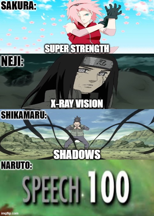 Speech 100 | SAKURA:; SUPER STRENGTH; NEJI:; X-RAY VISION; SHIKAMARU:; SHADOWS; NARUTO: | image tagged in naruto,sakura,neji,shikamaru | made w/ Imgflip meme maker