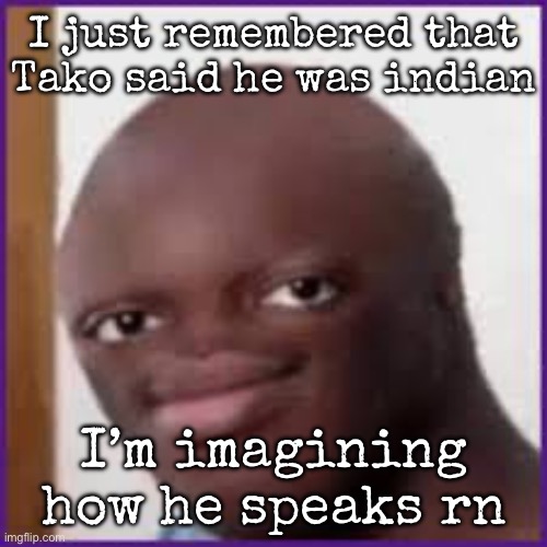 Bald Ksi | I just remembered that Tako said he was indian; I’m imagining how he speaks rn | image tagged in bald ksi,msmg | made w/ Imgflip meme maker