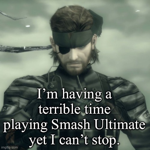 Metal Gear Solid Snake | I’m having a terrible time playing Smash Ultimate yet I can’t stop. | image tagged in metal gear solid snake | made w/ Imgflip meme maker