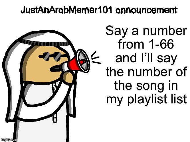 Mixed ahh playlist | Say a number from 1-66 and I’ll say the number of the song in my playlist list | image tagged in justanarabmemer101 | made w/ Imgflip meme maker