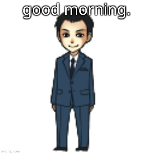 Moriarty but a shimeji | good morning. | image tagged in moriarty but a shimeji | made w/ Imgflip meme maker