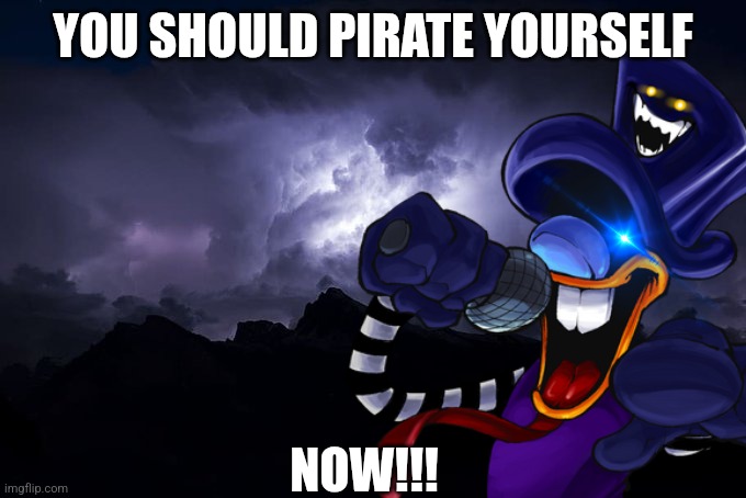 You should pirate yourself NOW!!! | YOU SHOULD PIRATE YOURSELF; NOW!!! | image tagged in low tier god background | made w/ Imgflip meme maker