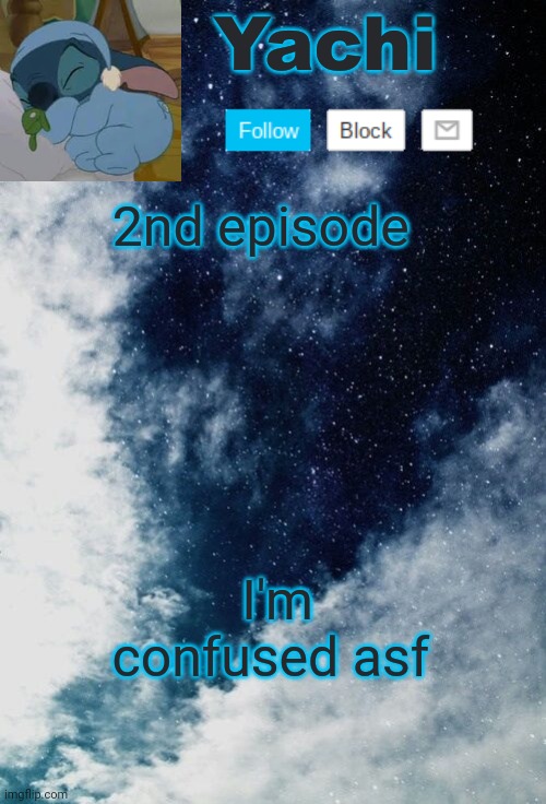 Yachi but she's tired | 2nd episode; I'm confused asf | image tagged in yachi but she's tired | made w/ Imgflip meme maker