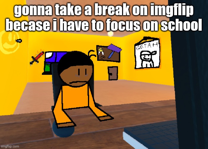 *uncomfort* | gonna take a break on imgflip becase i have to focus on school | image tagged in uncomfort | made w/ Imgflip meme maker