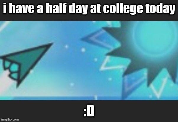 ruh roh | i have a half day at college today; :D | image tagged in ruh roh | made w/ Imgflip meme maker