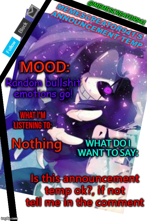 Memescreator941's Announcement Temp (Edited) | Random bullshit emotions go! Nothing; Is this announcement temp ok?, if not tell me in the comment | image tagged in memescreator941's announcement temp edited,ererererer | made w/ Imgflip meme maker