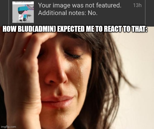 my spam arc is a year old | HOW BLUD(ADMIN) EXPECTED ME TO REACT TO THAT: | image tagged in memes,first world problems,why,bruh,ban,comment | made w/ Imgflip meme maker