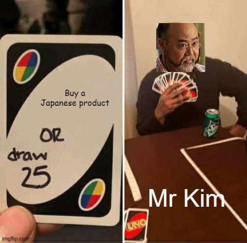 UNO Draw 25 Cards Meme | Buy a Japanese product; Mr Kim | image tagged in memes,uno draw 25 cards | made w/ Imgflip meme maker