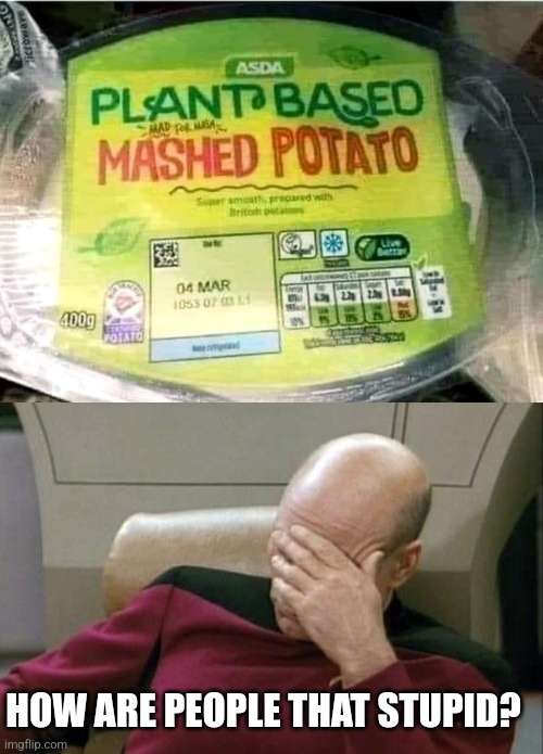 PLANT BASED HUH? | HOW ARE PEOPLE THAT STUPID? | image tagged in memes,captain picard facepalm,stupid people,fail | made w/ Imgflip meme maker